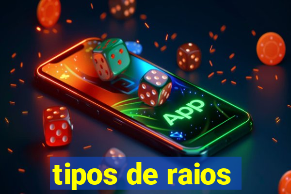 tipos de raios